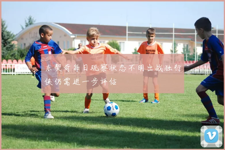 东契奇每日观察状态不明出战独行侠仍需进一步评估