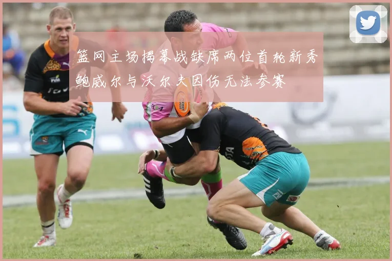 篮网主场揭幕战缺席两位首轮新秀鲍威尔与沃尔夫因伤无法参赛