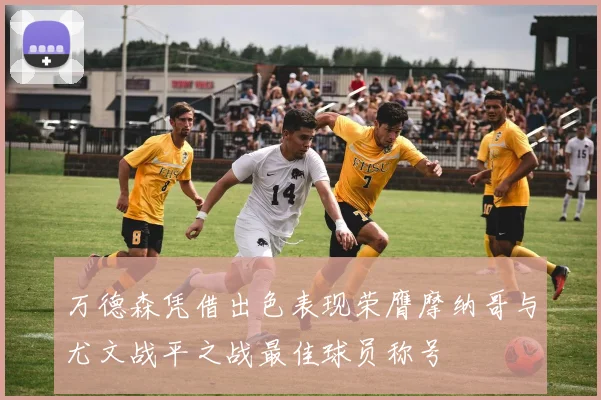 万德森凭借出色表现荣膺摩纳哥与尤文战平之战最佳球员称号